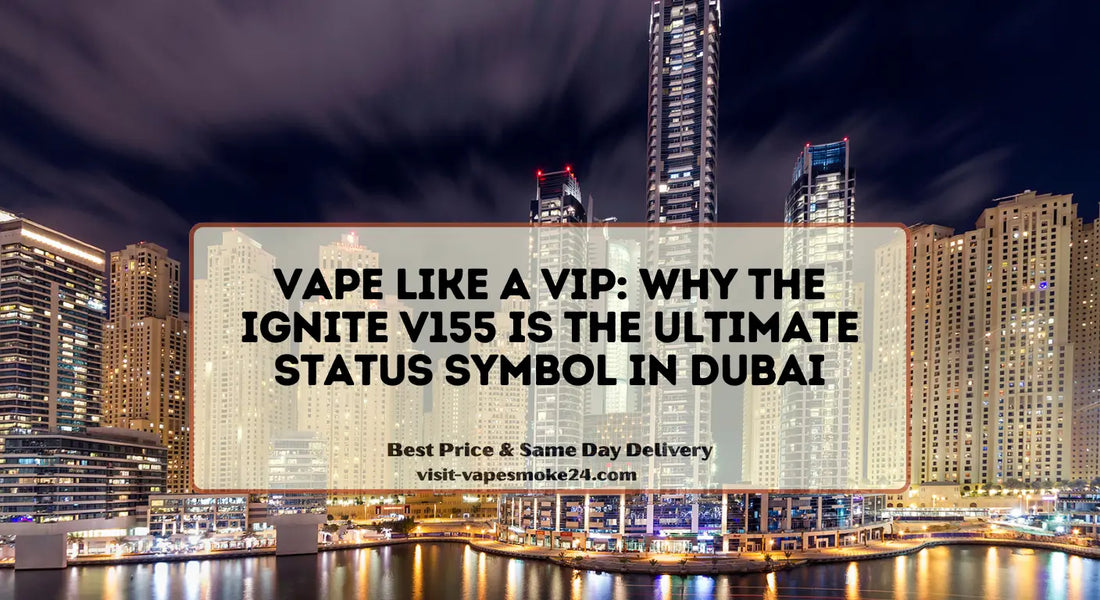 Vape Like a VIP: Why the Ignite V155 is the Ultimate Status Symbol in Dubai
